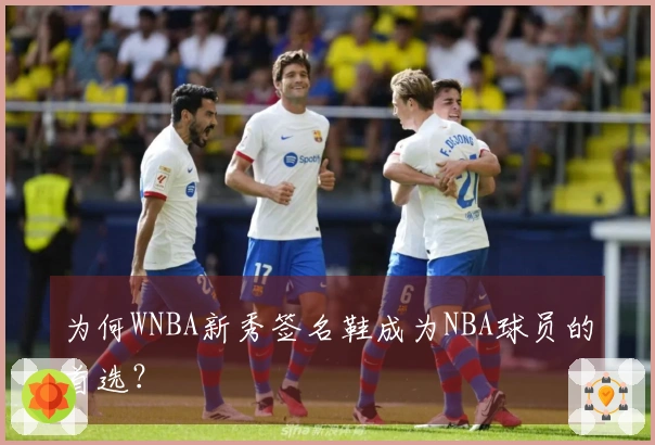 为何WNBA新秀签名鞋成为NBA球员的首选？