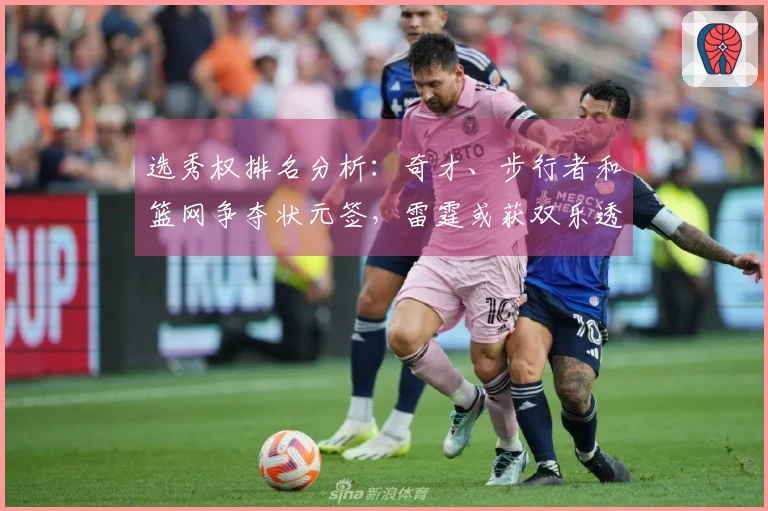 选秀权排名分析：奇才、步行者和篮网争夺状元签，雷霆或获双乐透机会